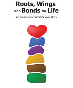 Give Them Roots, Wings and Bonds for Life: An intentional family's love story by Gustavo León Zenteno